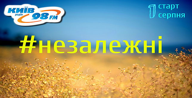З 1 серпня на «Радіо Київ – 98 FM» стартує глобальний проект «Незалежні»